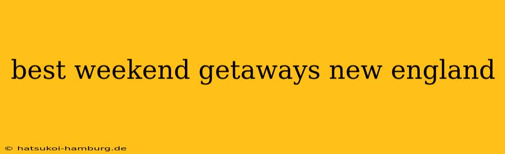 best weekend getaways new england