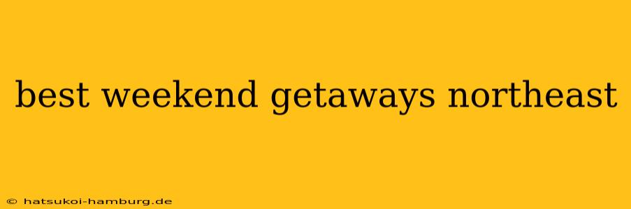 best weekend getaways northeast