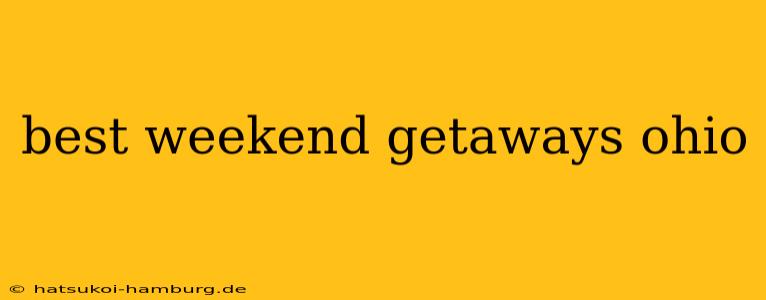 best weekend getaways ohio