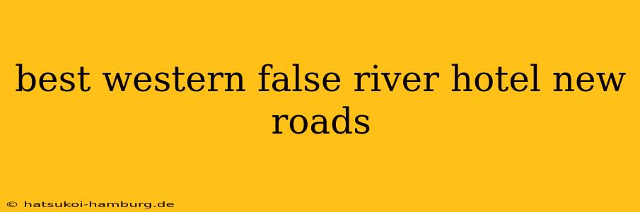 best western false river hotel new roads