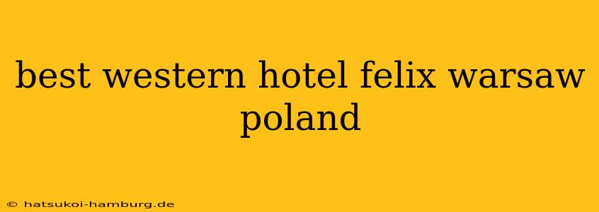 best western hotel felix warsaw poland