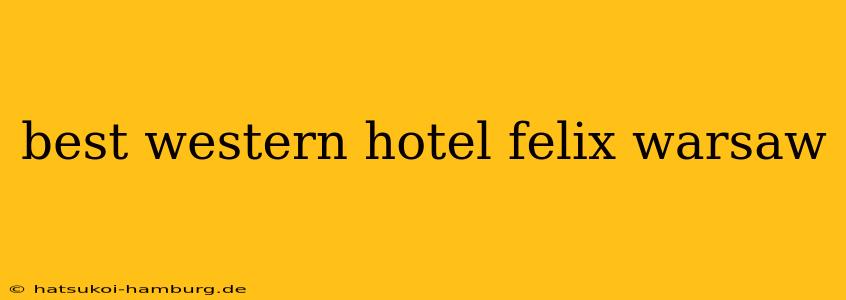 best western hotel felix warsaw