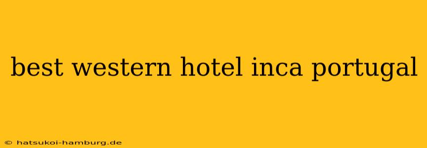 best western hotel inca portugal