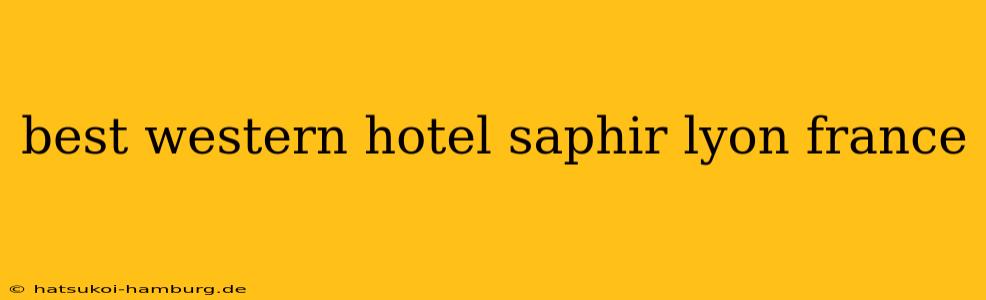 best western hotel saphir lyon france