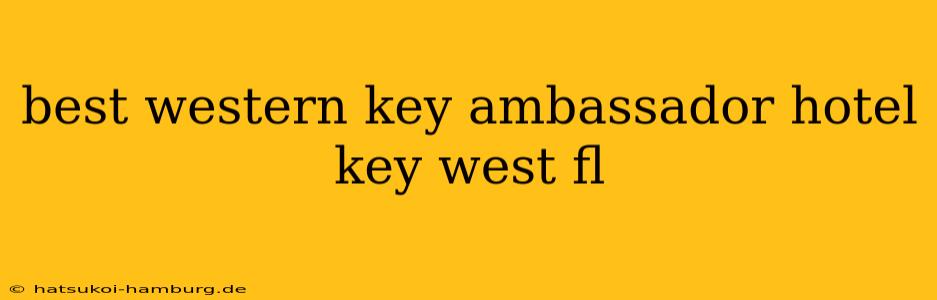 best western key ambassador hotel key west fl
