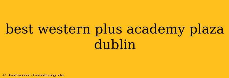 best western plus academy plaza dublin