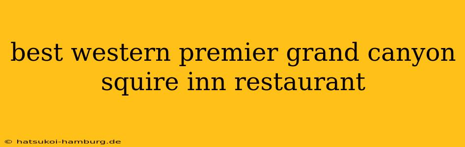 best western premier grand canyon squire inn restaurant