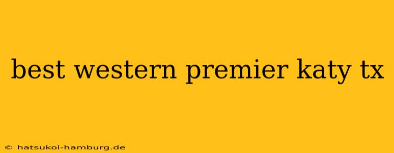best western premier katy tx