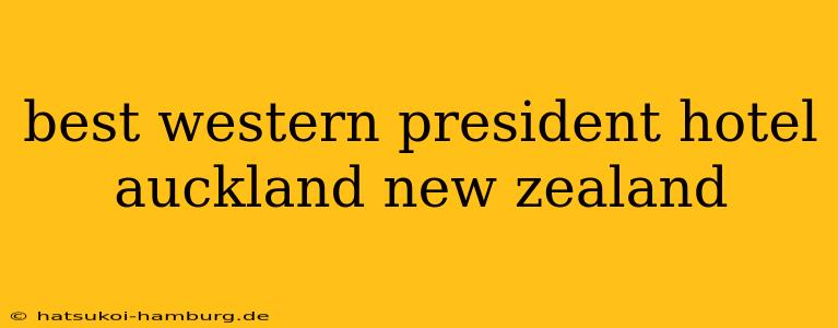 best western president hotel auckland new zealand