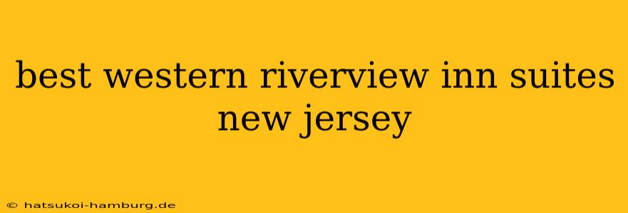 best western riverview inn suites new jersey