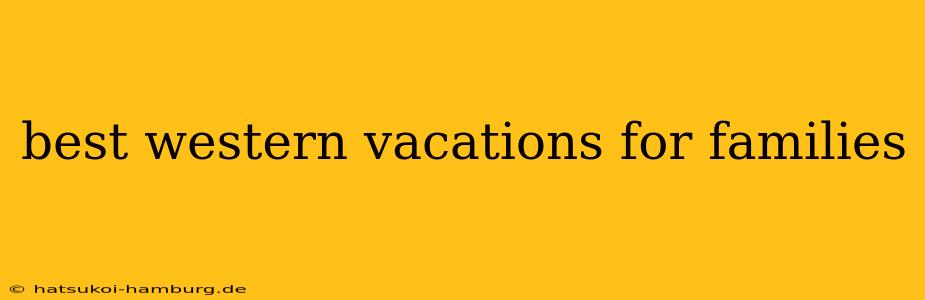 best western vacations for families