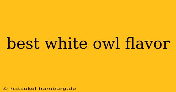 best white owl flavor