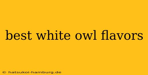 best white owl flavors