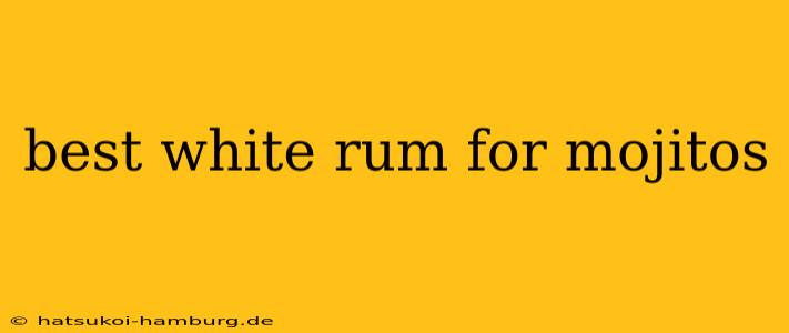 best white rum for mojitos