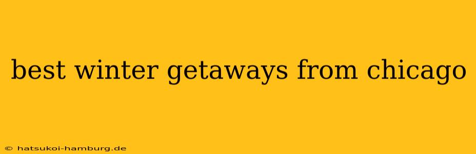 best winter getaways from chicago