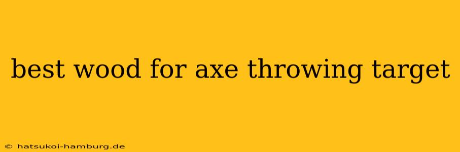 best wood for axe throwing target