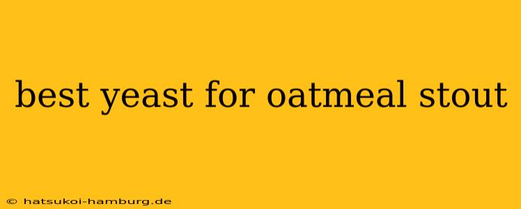 best yeast for oatmeal stout