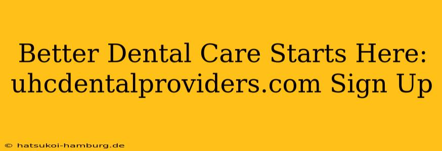 Better Dental Care Starts Here: uhcdentalproviders.com Sign Up