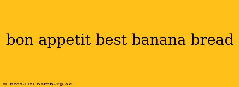 bon appetit best banana bread
