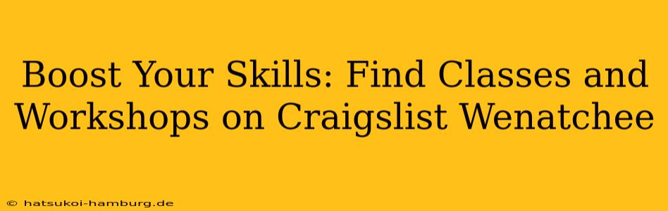 Boost Your Skills: Find Classes and Workshops on Craigslist Wenatchee