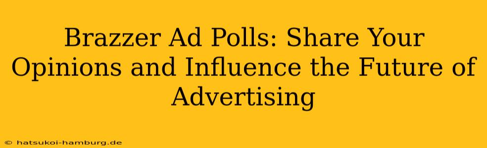Brazzer Ad Polls: Share Your Opinions and Influence the Future of Advertising