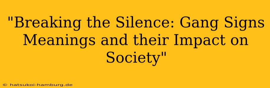 "Breaking the Silence: Gang Signs Meanings and their Impact on Society"