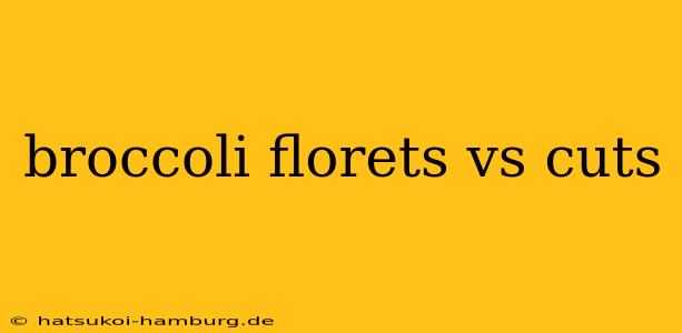 broccoli florets vs cuts