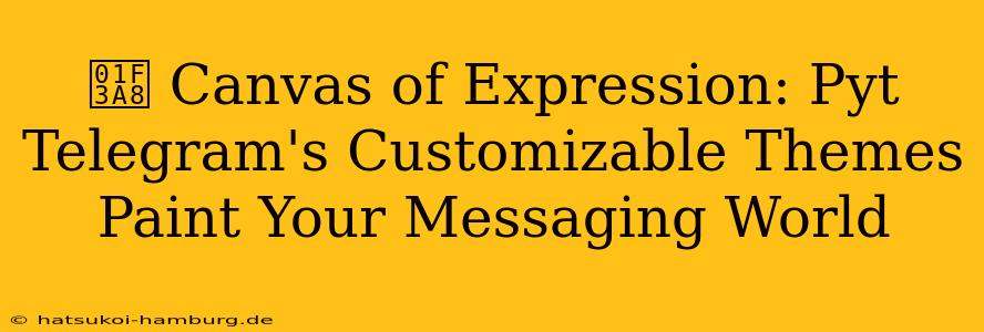 🎨 Canvas of Expression: Pyt Telegram's Customizable Themes Paint Your Messaging World
