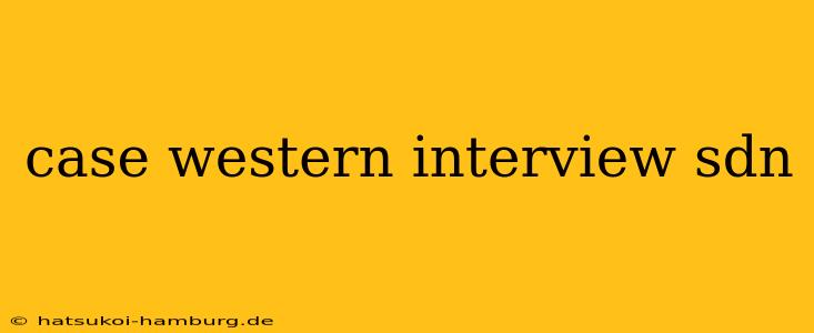 case western interview sdn