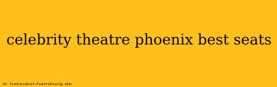 celebrity theatre phoenix best seats