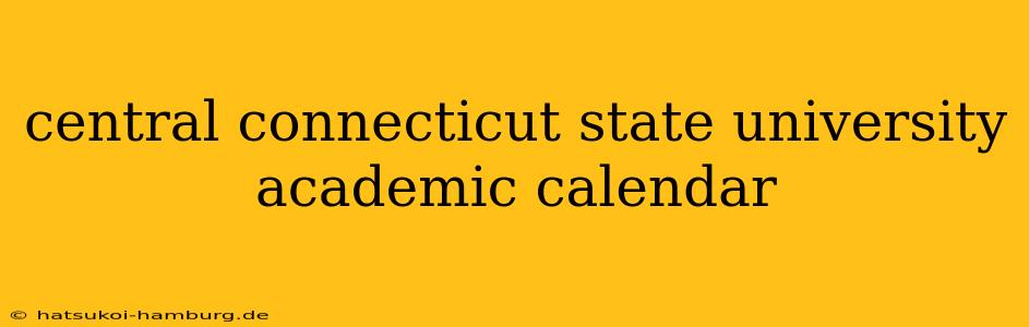 central connecticut state university academic calendar