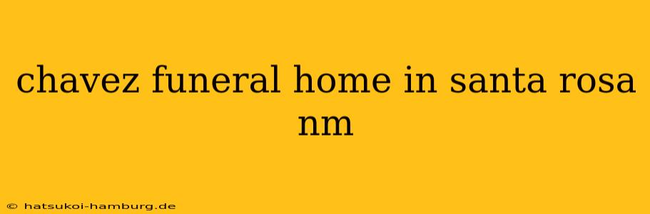 chavez funeral home in santa rosa nm