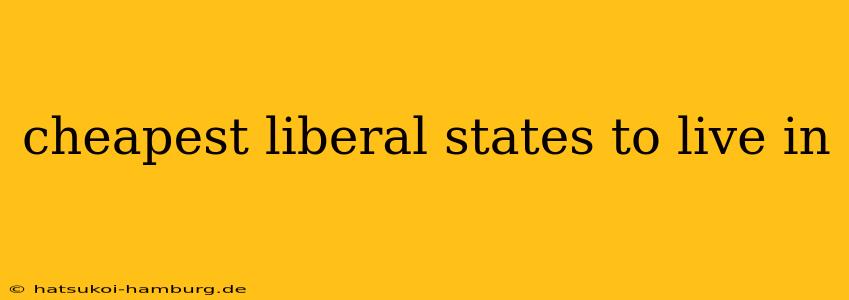 cheapest liberal states to live in