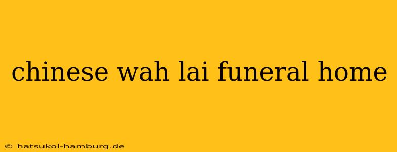 chinese wah lai funeral home