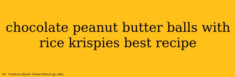 chocolate peanut butter balls with rice krispies best recipe