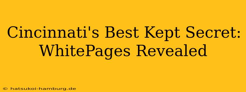 Cincinnati's Best Kept Secret: WhitePages Revealed