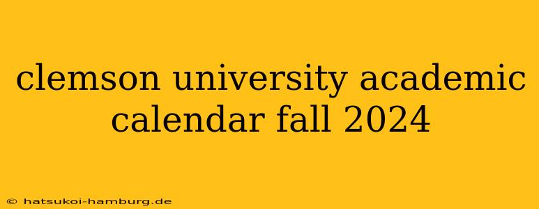 clemson university academic calendar fall 2024