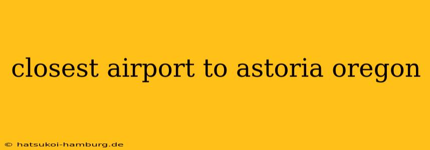 closest airport to astoria oregon