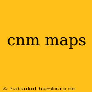 cnm maps