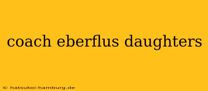 coach eberflus daughters