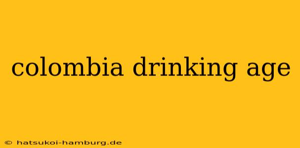 colombia drinking age