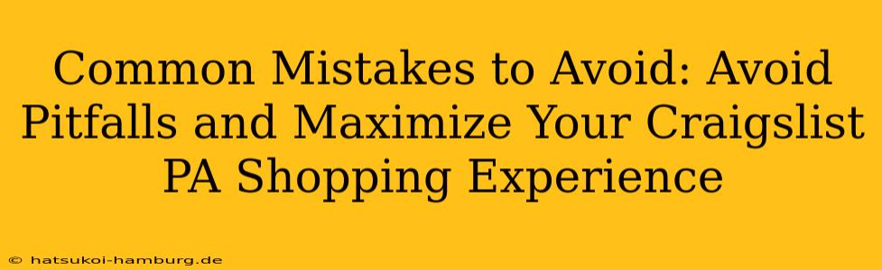 Common Mistakes to Avoid: Avoid Pitfalls and Maximize Your Craigslist PA Shopping Experience