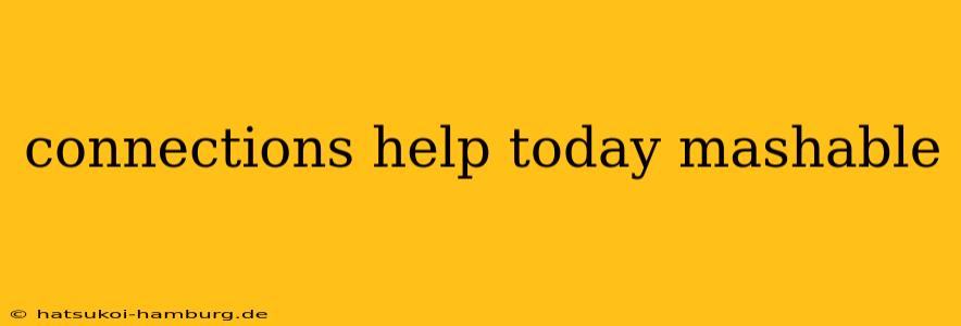 connections help today mashable
