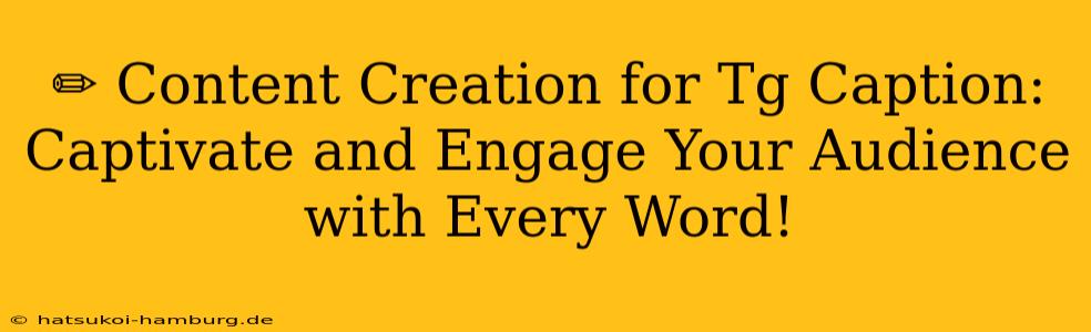 ✏️ Content Creation for Tg Caption: Captivate and Engage Your Audience with Every Word!