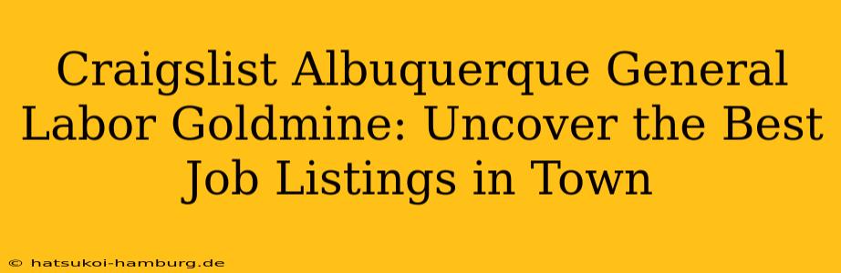 Craigslist Albuquerque General Labor Goldmine: Uncover the Best Job Listings in Town