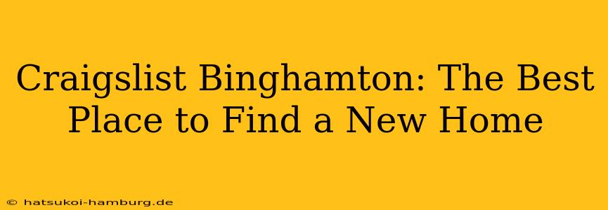 Craigslist Binghamton: The Best Place to Find a New Home