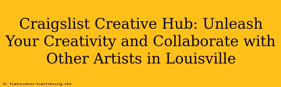Craigslist Creative Hub: Unleash Your Creativity and Collaborate with Other Artists in Louisville