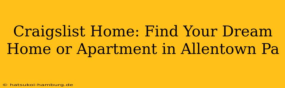 Craigslist Home: Find Your Dream Home or Apartment in Allentown Pa