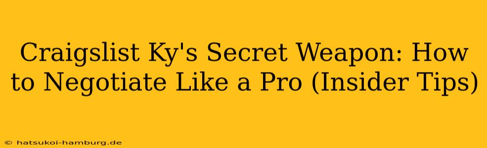 Craigslist Ky's Secret Weapon: How to Negotiate Like a Pro (Insider Tips)