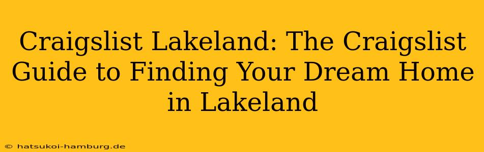 Craigslist Lakeland: The Craigslist Guide to Finding Your Dream Home in Lakeland